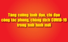 Tăng cường lãnh đạo, chỉ đạo công tác phòng, chống dịch COVID-19 trong tình hình mới